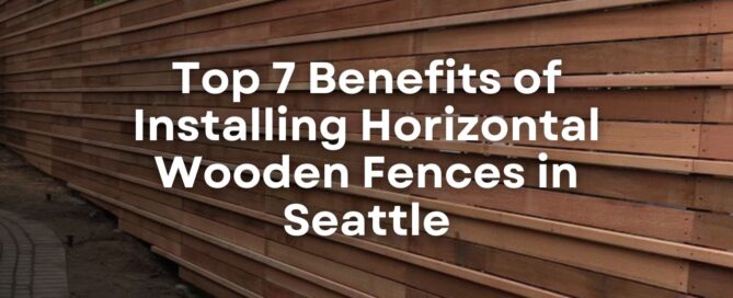 Top 7 Benefits of Installing Horizontal Wooden Fences in Seattle