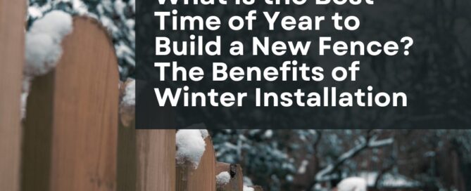 What is the Best Time of Year to Build a New Fence? The Benefits of Winter Installation