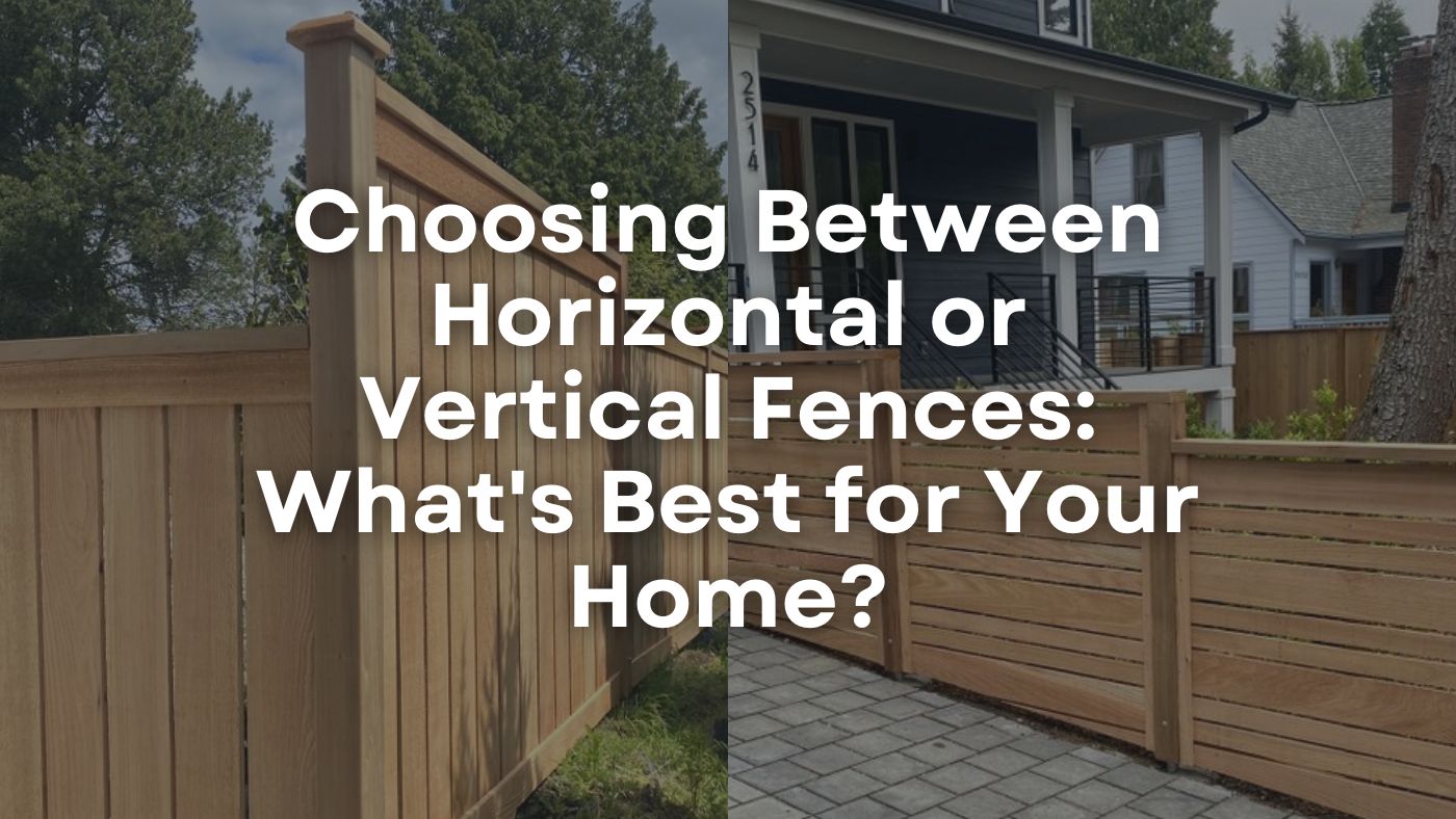 Choosing Between Horizontal or Vertical Fences: What's Best for Your Home?