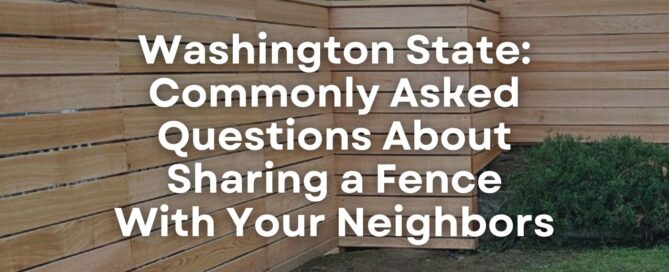Washington State: Commonly Asked Questions About Sharing a Fence With Your Neighbors